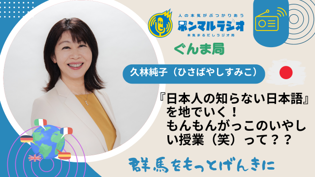 ぐんま】群馬をもっと元気に【担当：久林純子】『日本人の知らない日本語』を地で行く～もんもんがっ このいやしい授業とは？（笑）～＃エンタメ｜本気まるだしインターネットラジオ局｜ホンマルラジオ