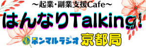 起業・副業支援Cafe【はんなりTalking!】ホンマルラジオ京都局