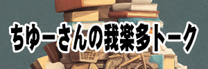 ちゆーさんの我楽多トーク